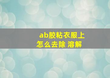 ab胶粘衣服上怎么去除 溶解